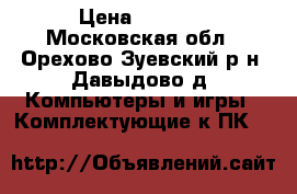GeForse GTX 560 › Цена ­ 2 000 - Московская обл., Орехово-Зуевский р-н, Давыдово д. Компьютеры и игры » Комплектующие к ПК   